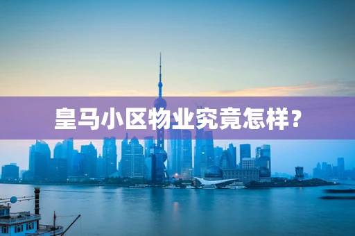 皇马小区物业究竟怎样？