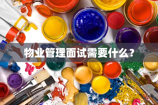 物业管理面试需要什么？
