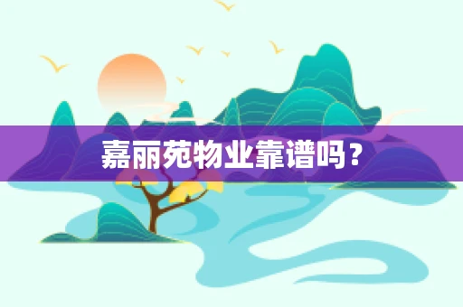 嘉丽苑物业靠谱吗？