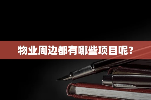 物业周边都有哪些项目呢？