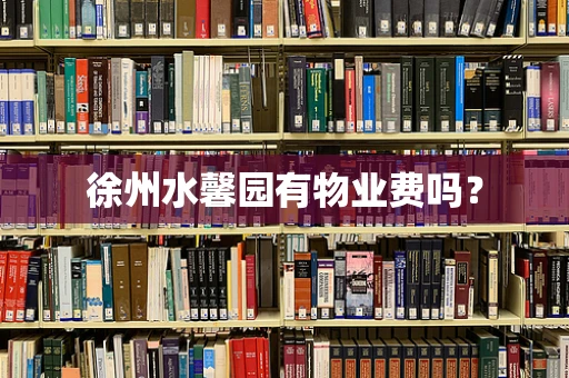 徐州水馨园有物业费吗？