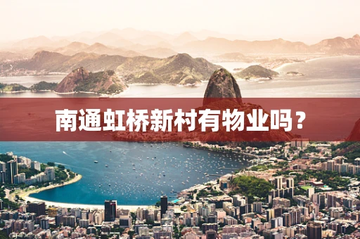 南通虹桥新村有物业吗？