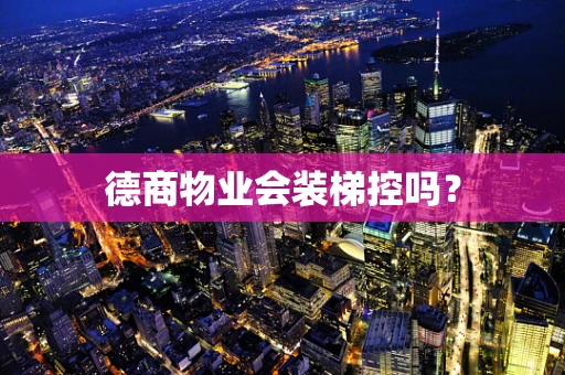德商物业会装梯控吗？