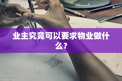 业主究竟可以要求物业做什么？
