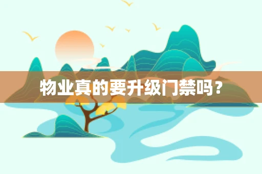 物业真的要升级门禁吗？