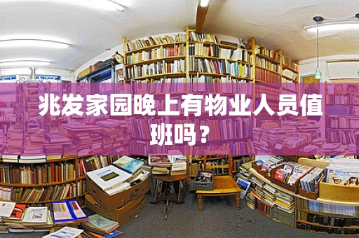 兆发家园晚上有物业人员值班吗？