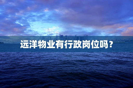 远洋物业有行政岗位吗？