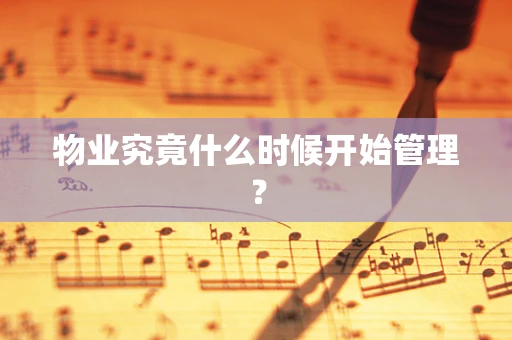 物业究竟什么时候开始管理？