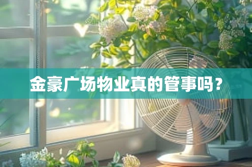 金豪广场物业真的管事吗？