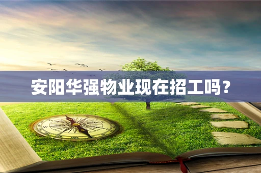 安阳华强物业现在招工吗？