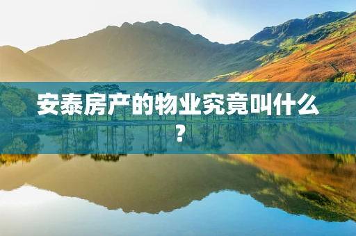 安泰房产的物业究竟叫什么？