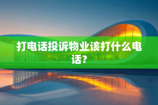打电话投诉物业该打什么电话？