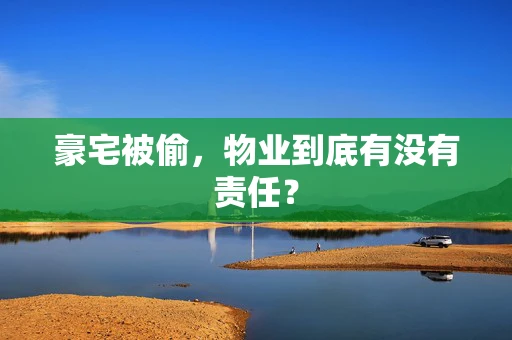 豪宅被偷，物业到底有没有责任？