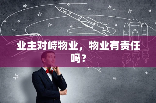 业主对峙物业，物业有责任吗？