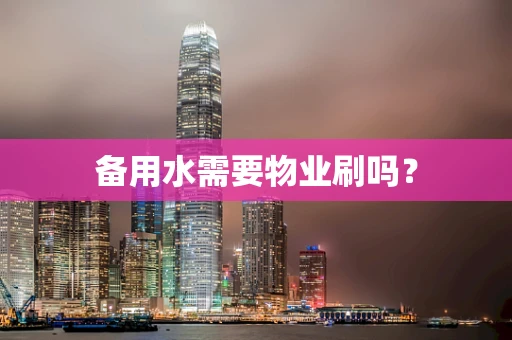 备用水需要物业刷吗？