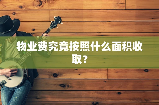 物业费究竟按照什么面积收取？
