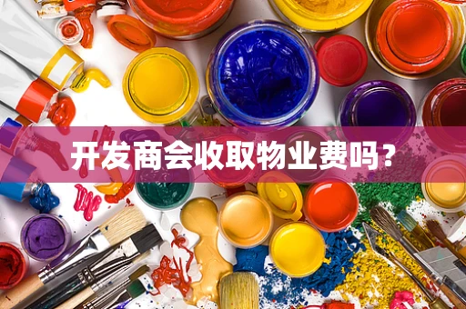 开发商会收取物业费吗？