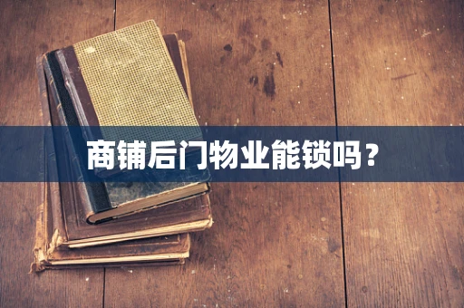 商铺后门物业能锁吗？