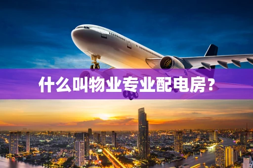 什么叫物业专业配电房？
