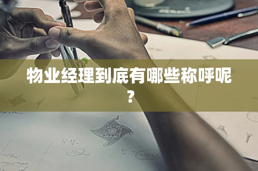 物业经理到底有哪些称呼呢？