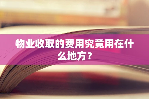 物业收取的费用究竟用在什么地方？