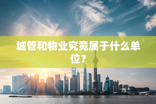城管和物业究竟属于什么单位？