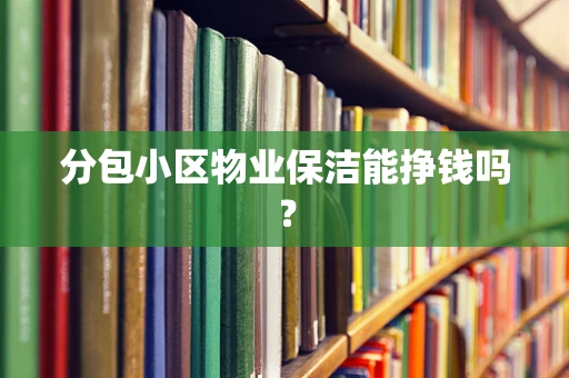 分包小区物业保洁能挣钱吗？