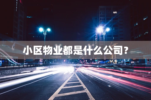 小区物业都是什么公司？