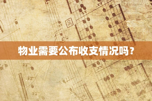 物业需要公布收支情况吗？