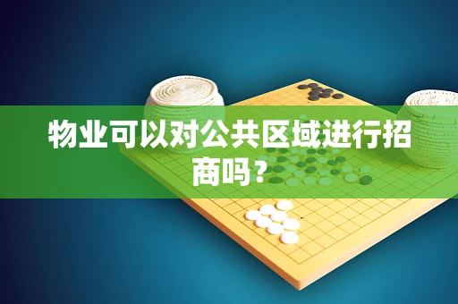 物业可以对公共区域进行招商吗？
