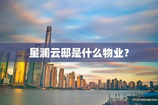 星澜云邸是什么物业？