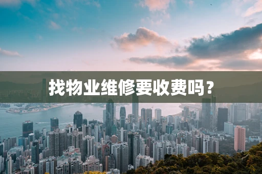 找物业维修要收费吗？