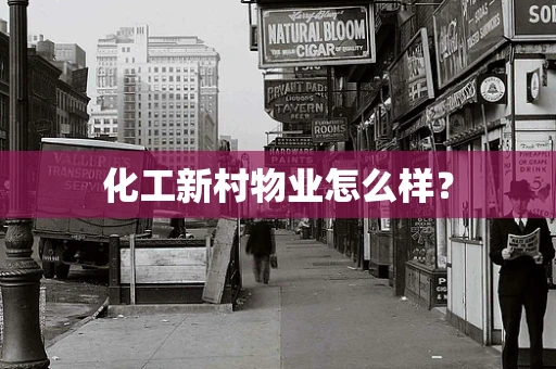 化工新村物业怎么样？