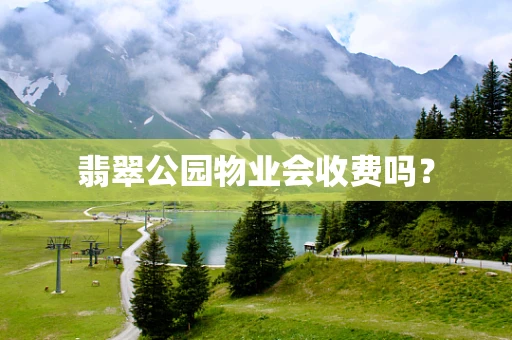 翡翠公园物业会收费吗？