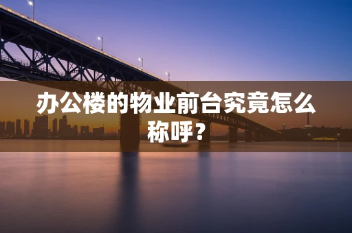 办公楼的物业前台究竟怎么称呼？