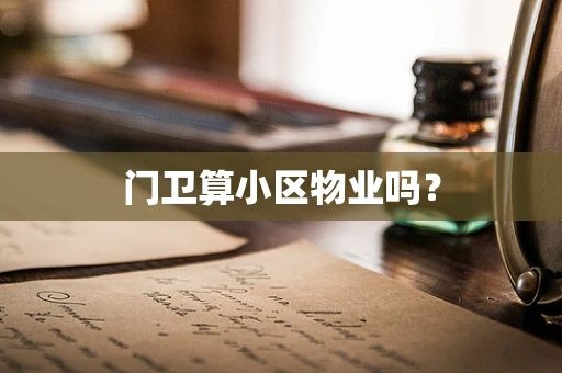 门卫算小区物业吗？