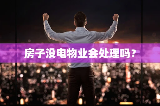 房子没电物业会处理吗？