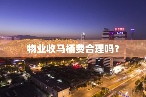 物业收马桶费合理吗？