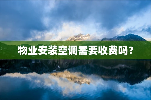 物业安装空调需要收费吗？