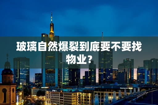 玻璃自然爆裂到底要不要找物业？
