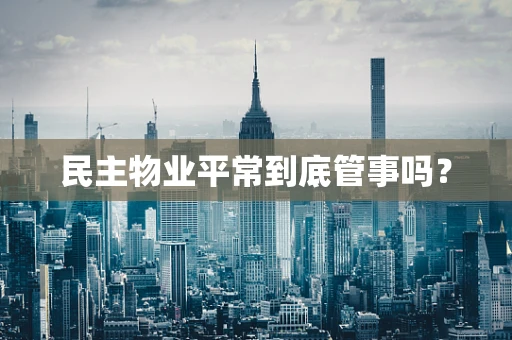 民主物业平常到底管事吗？