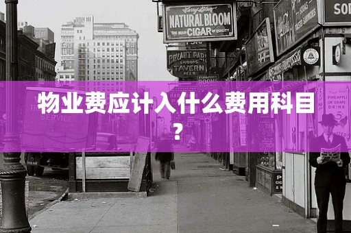 物业费应计入什么费用科目？