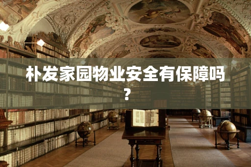 朴发家园物业安全有保障吗？