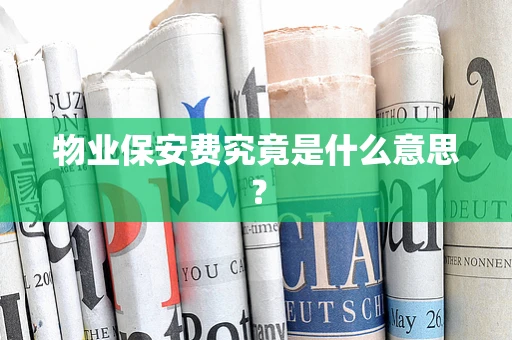 物业保安费究竟是什么意思？