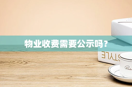 物业收费需要公示吗？