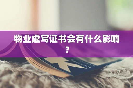 物业虚写证书会有什么影响？