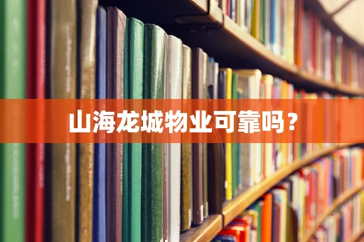 山海龙城物业可靠吗？