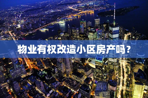 物业有权改造小区房产吗？