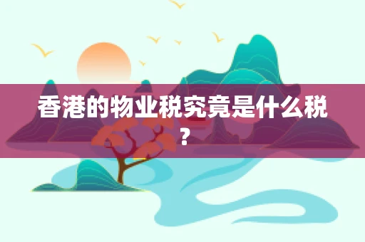 香港的物业税究竟是什么税？
