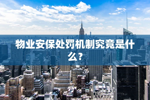 物业安保处罚机制究竟是什么？